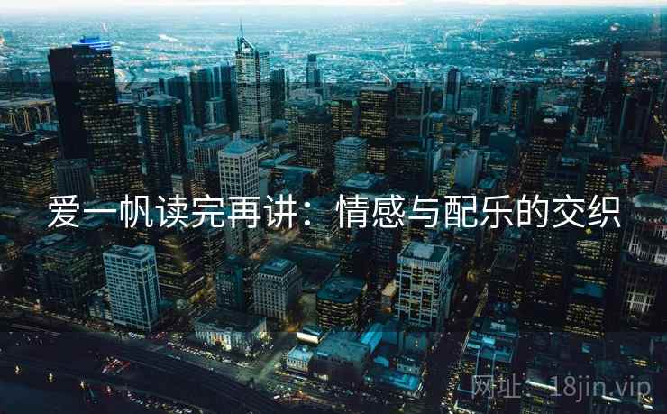 爱一帆读完再讲：情感与配乐的交织