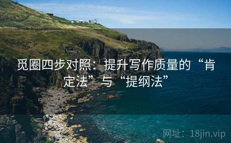 觅圈四步对照：提升写作质量的“肯定法”与“提纲法”