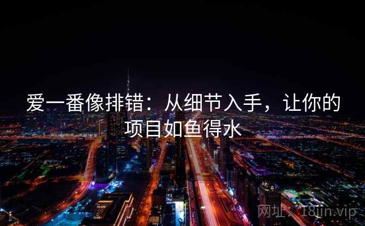 爱一番像排错：从细节入手，让你的项目如鱼得水