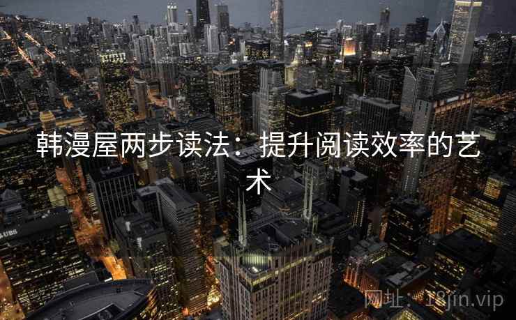韩漫屋两步读法：提升阅读效率的艺术